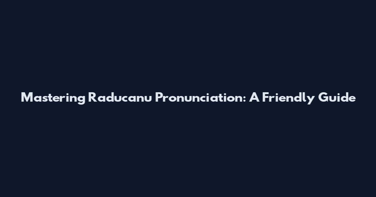 Mastering Raducanu Pronunciation: A Friendly Guide