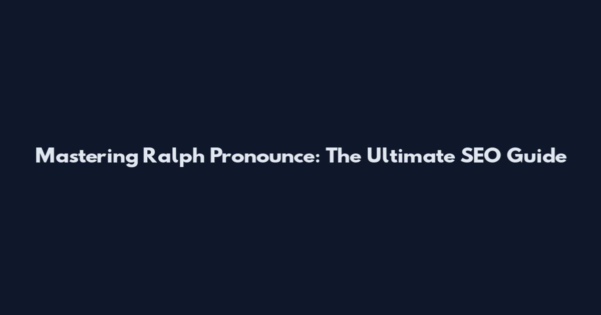Mastering Ralph Pronounce: The Ultimate SEO Guide