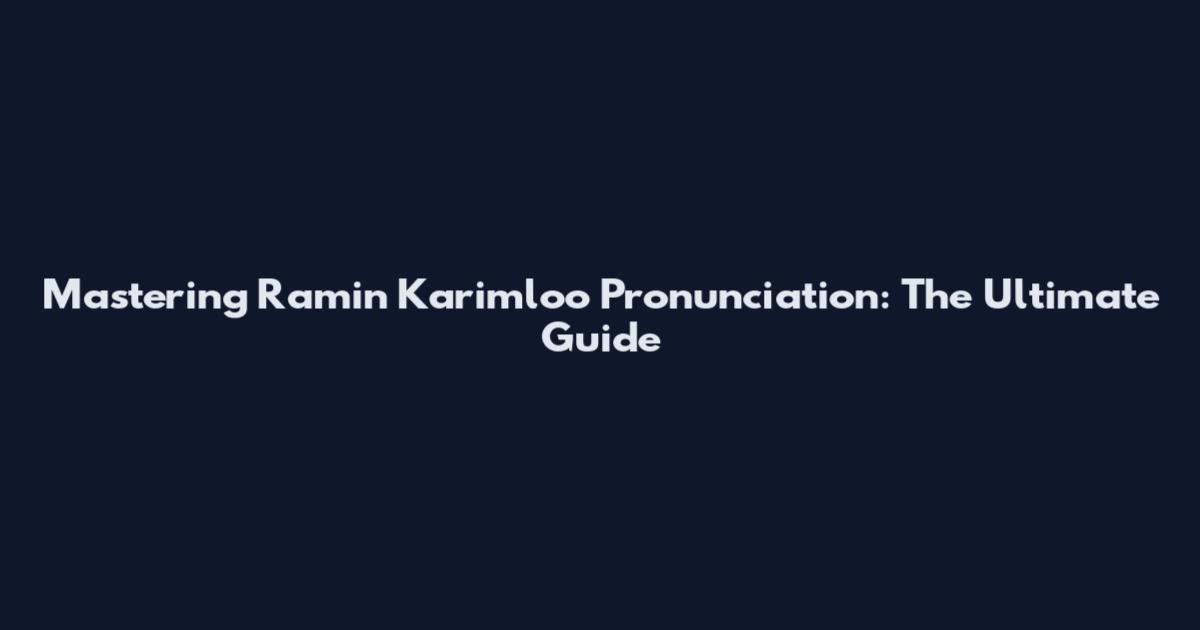 Mastering Ramin Karimloo Pronunciation: The Ultimate Guide