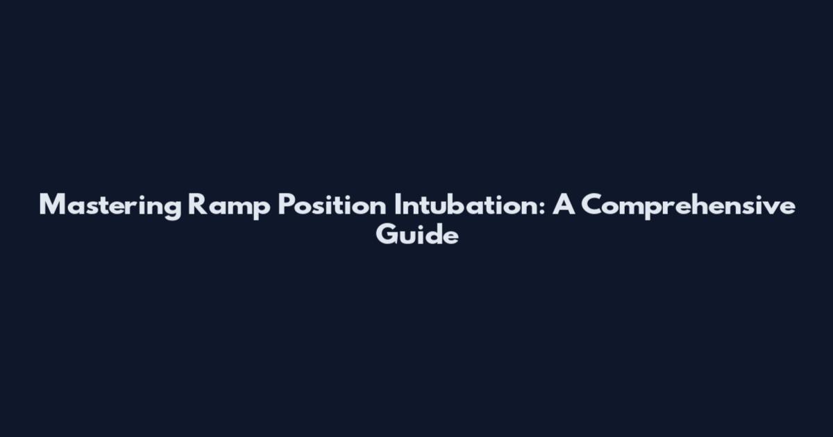 Mastering Ramp Position Intubation: A Comprehensive Guide