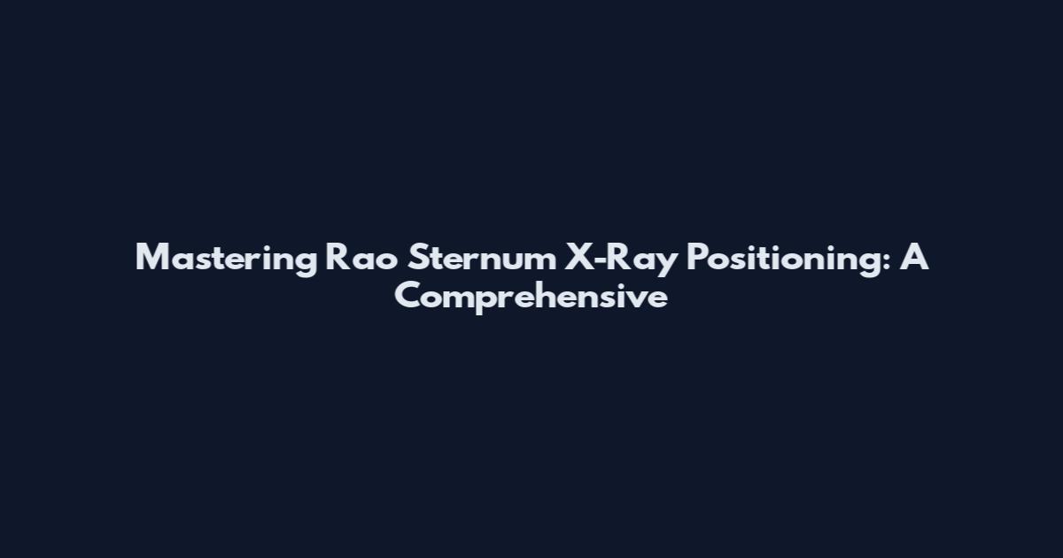 Mastering Rao Sternum X-Ray Positioning: A Comprehensive