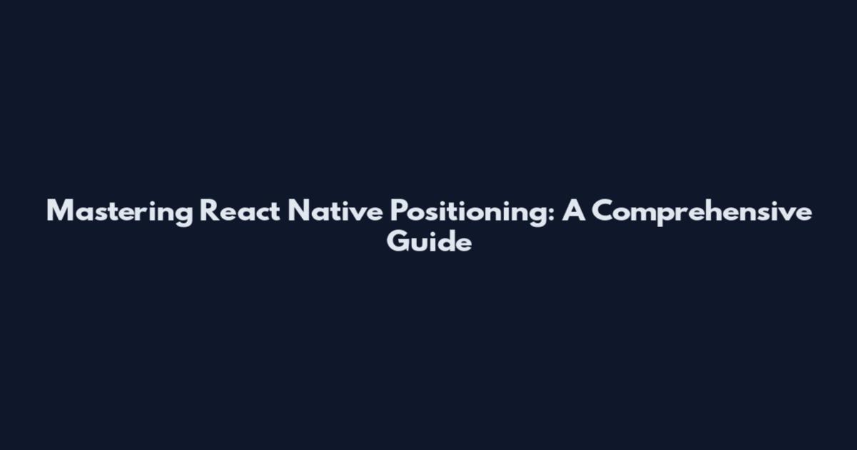 Mastering React Native Positioning: A Comprehensive Guide