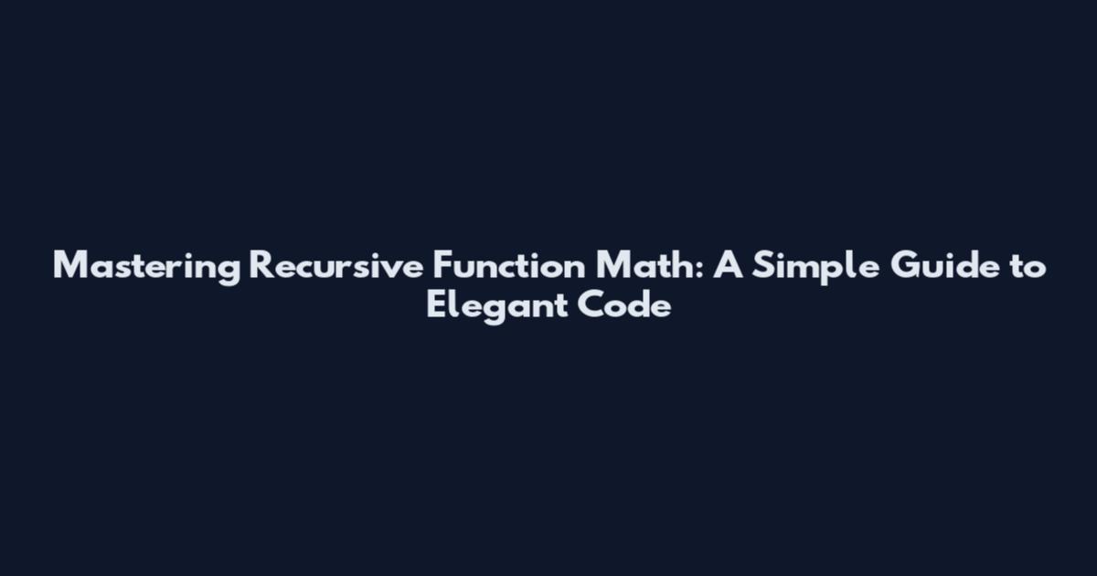 Mastering Recursive Function Math: A Simple Guide to Elegant Code