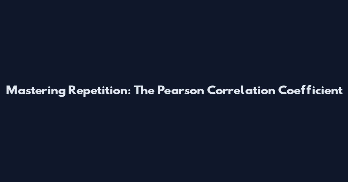 Mastering Repetition: The Pearson Correlation Coefficient