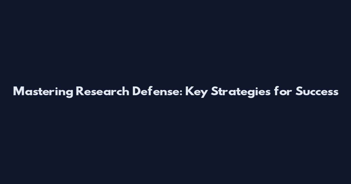 Mastering Research Defense: Key Strategies for Success