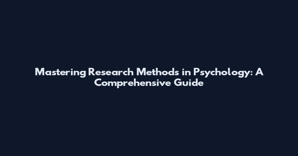 Mastering Research Methods in Psychology: A Comprehensive Guide