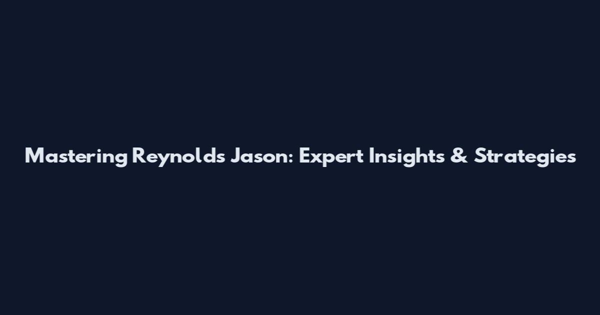Mastering Reynolds Jason: Expert Insights & Strategies