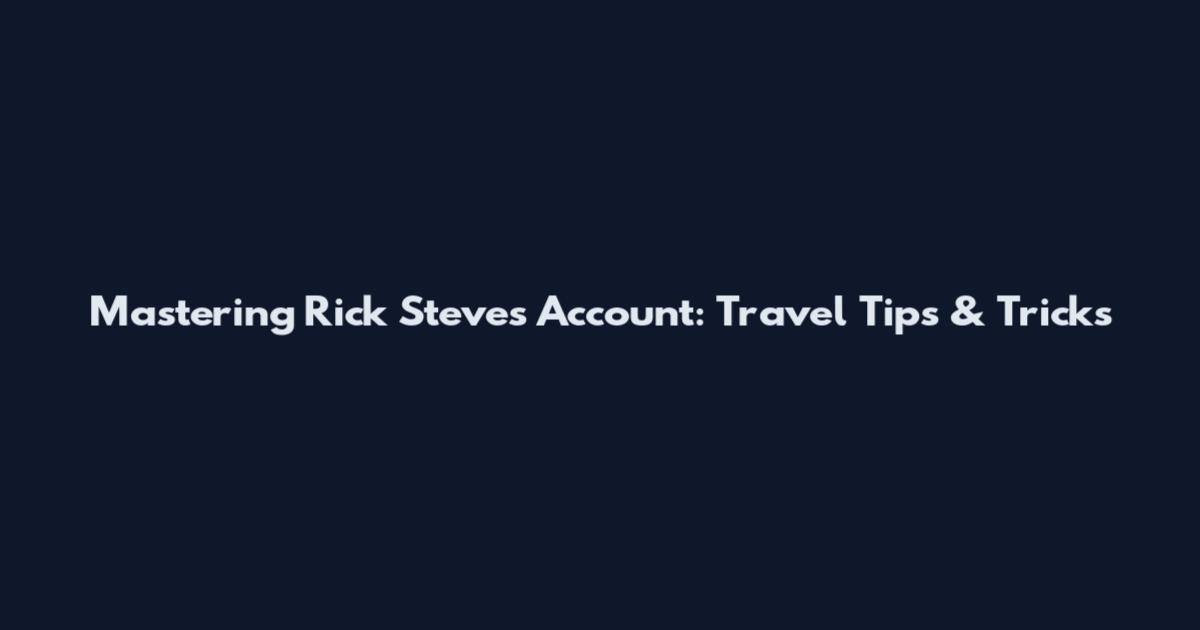 Mastering Rick Steves Account: Travel Tips & Tricks