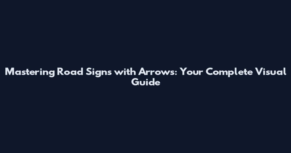 Mastering Road Signs with Arrows: Your Complete Visual Guide
