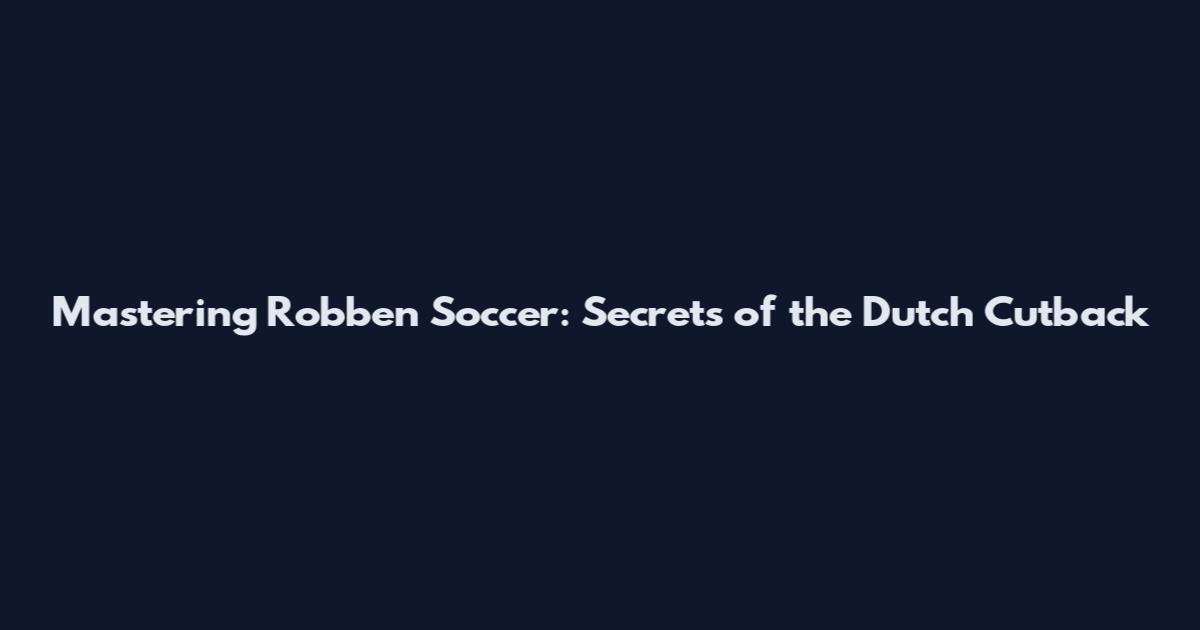 Mastering Robben Soccer: Secrets of the Dutch Cutback
