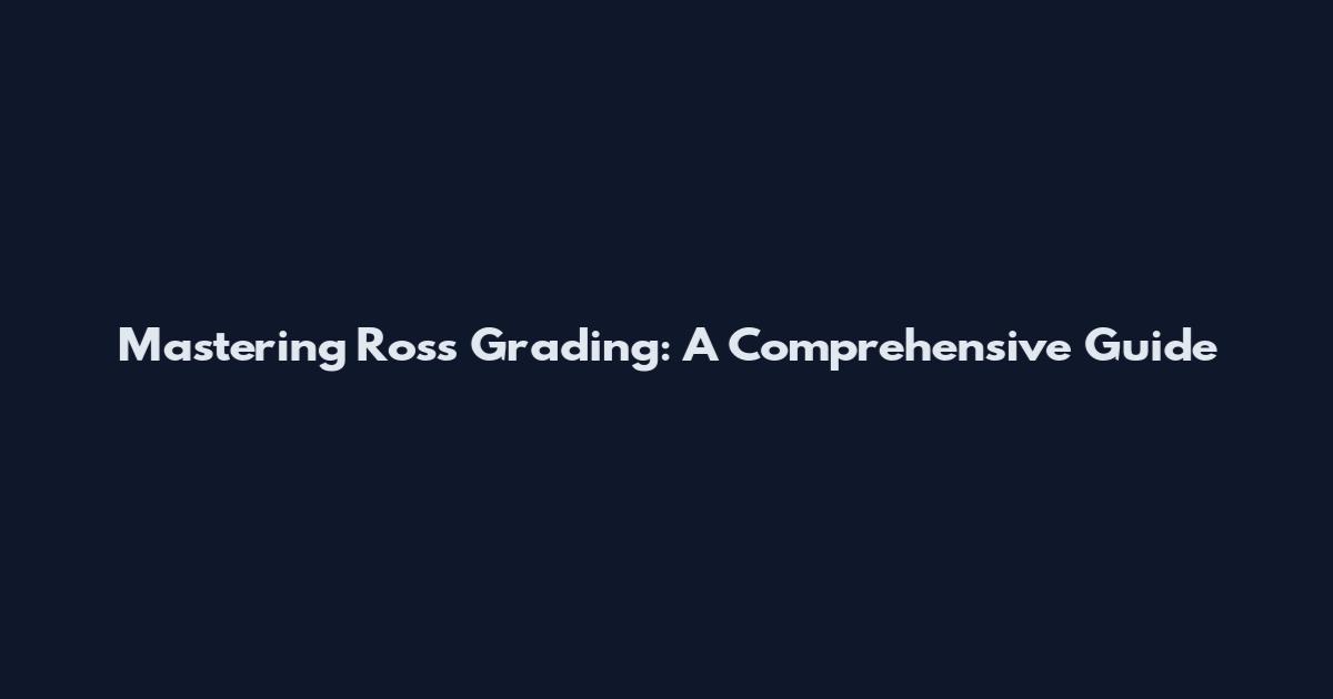 Mastering Ross Grading: A Comprehensive Guide