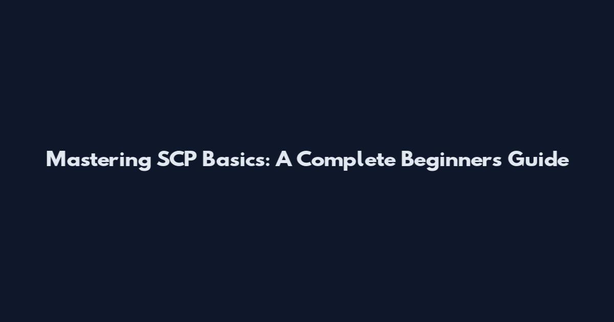 Mastering SCP Basics: A Complete Beginner's Guide