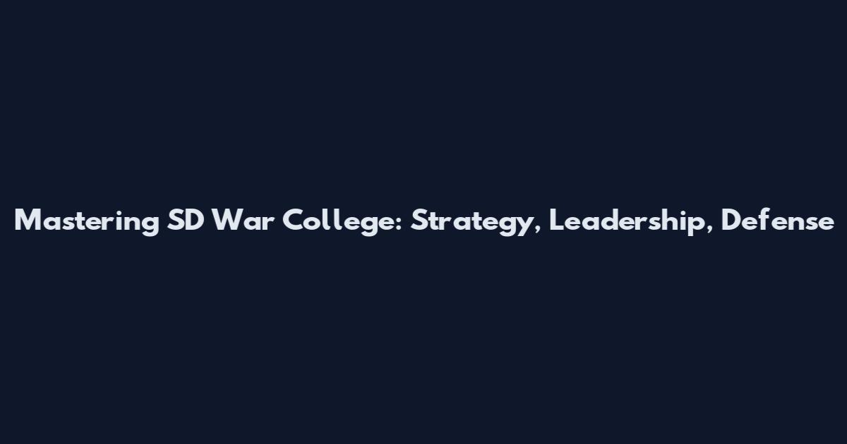 Mastering SD War College: Strategy, Leadership, Defense