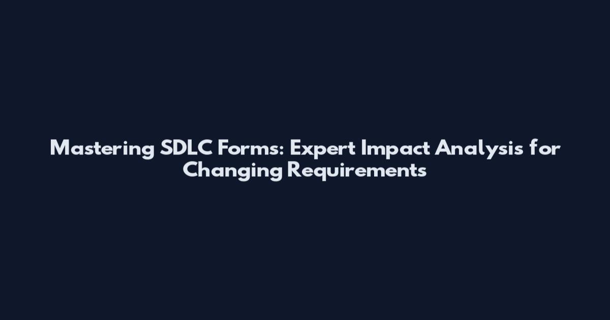Mastering SDLC Forms: Expert Impact Analysis for Changing Requirements