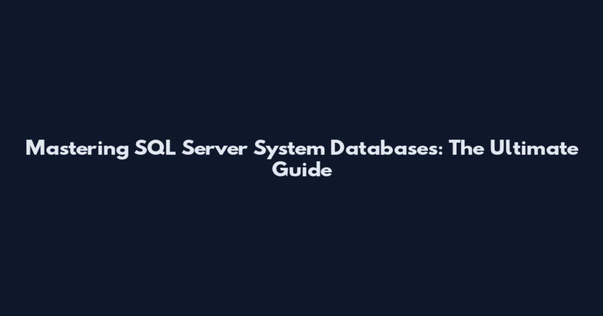 Mastering SQL Server System Databases: The Ultimate Guide