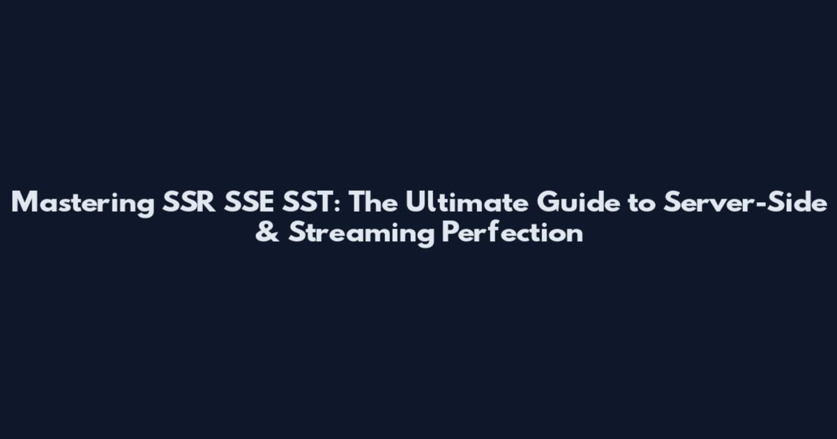 Mastering SSR SSE SST: The Ultimate Guide to Server-Side & Streaming Perfection