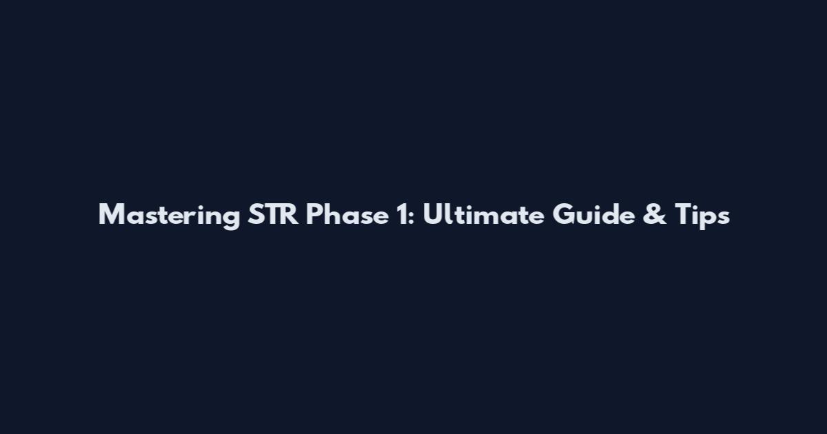 Mastering STR Phase 1: Ultimate Guide & Tips