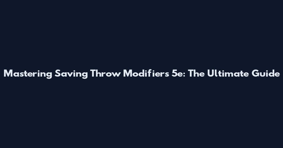 Mastering Saving Throw Modifiers 5e: The Ultimate Guide