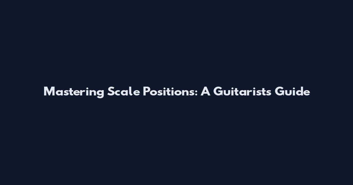 Mastering Scale Positions: A Guitarist's Guide