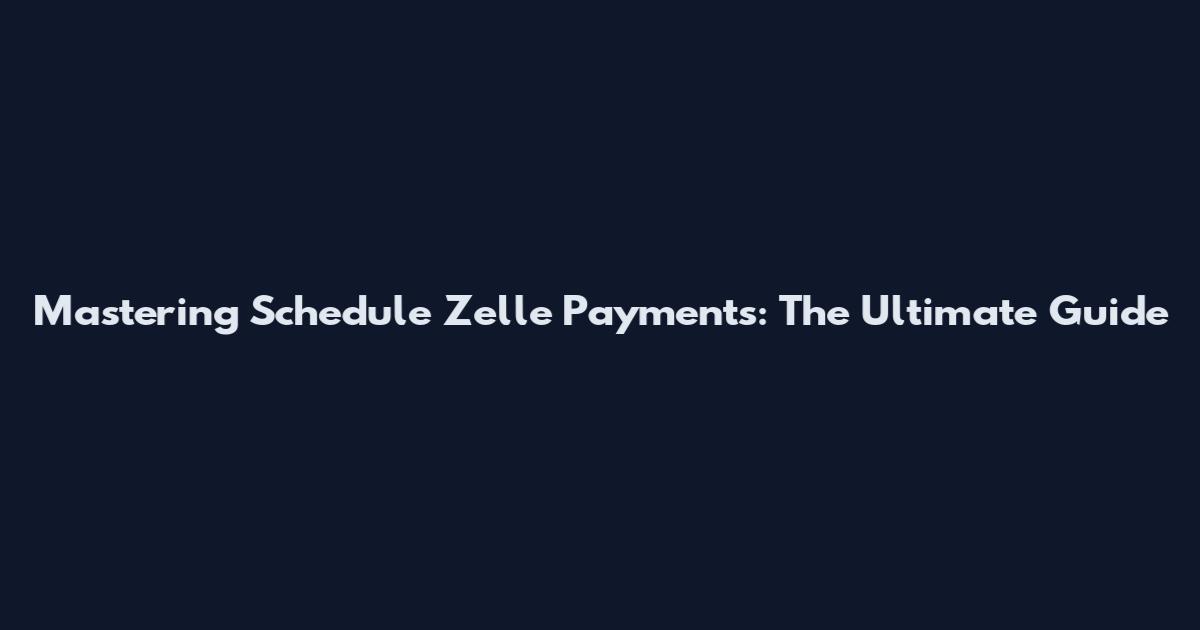 Mastering Schedule Zelle Payments: The Ultimate Guide