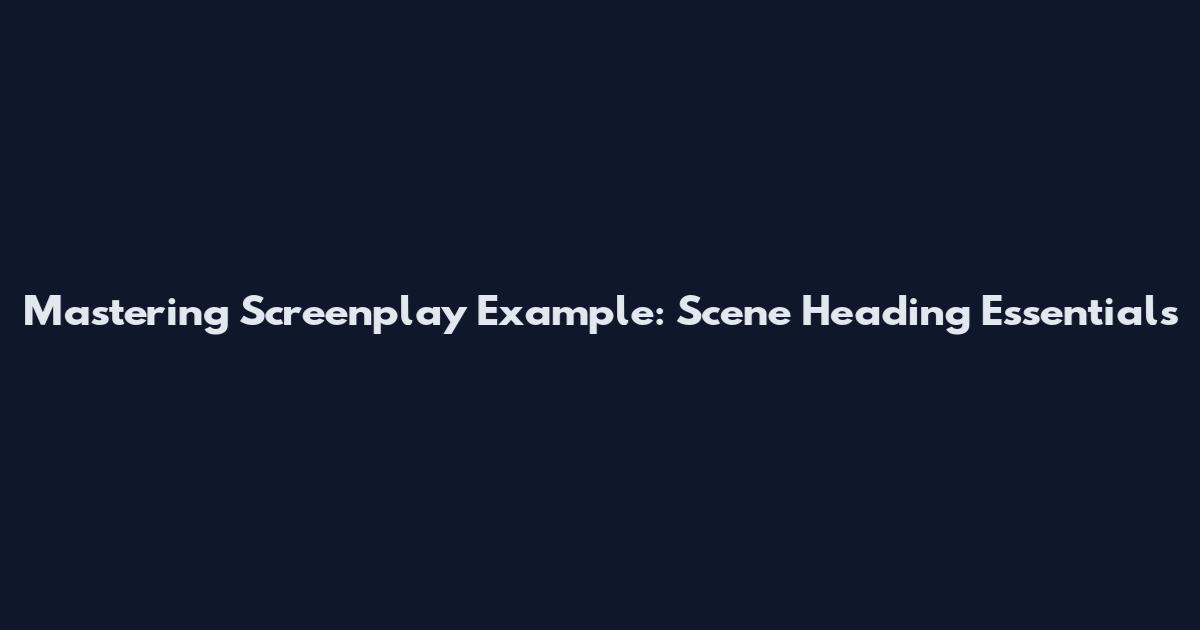 Mastering Screenplay Example: Scene Heading Essentials
