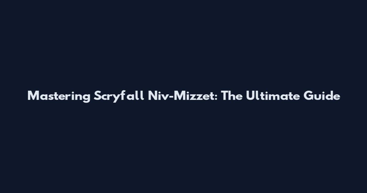 Mastering Scryfall Niv-Mizzet: The Ultimate Guide