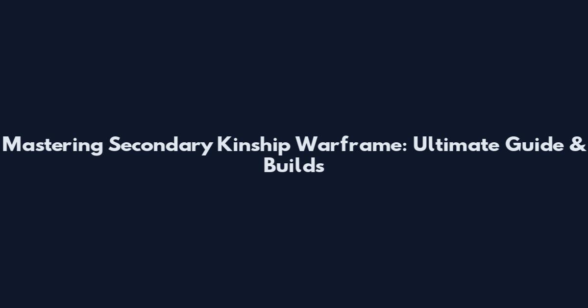 Mastering Secondary Kinship Warframe: Ultimate Guide & Builds
