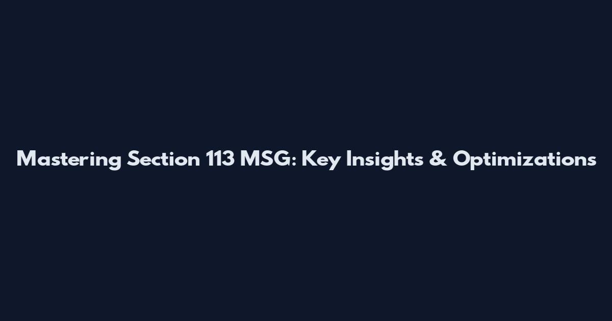 Mastering Section 113 MSG: Key Insights & Optimizations