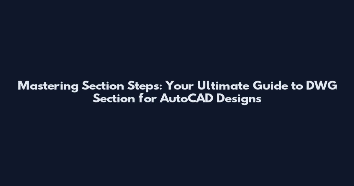 Mastering Section Steps: Your Ultimate Guide to DWG Section for AutoCAD Designs
