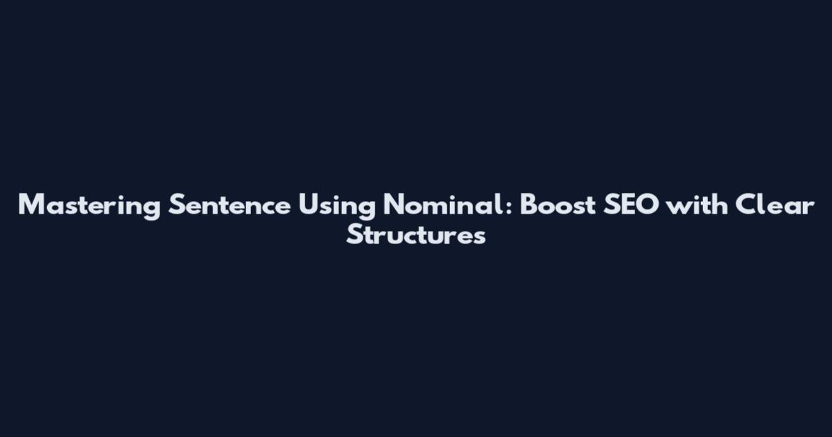 Mastering Sentence Using Nominal: Boost SEO with Clear Structures