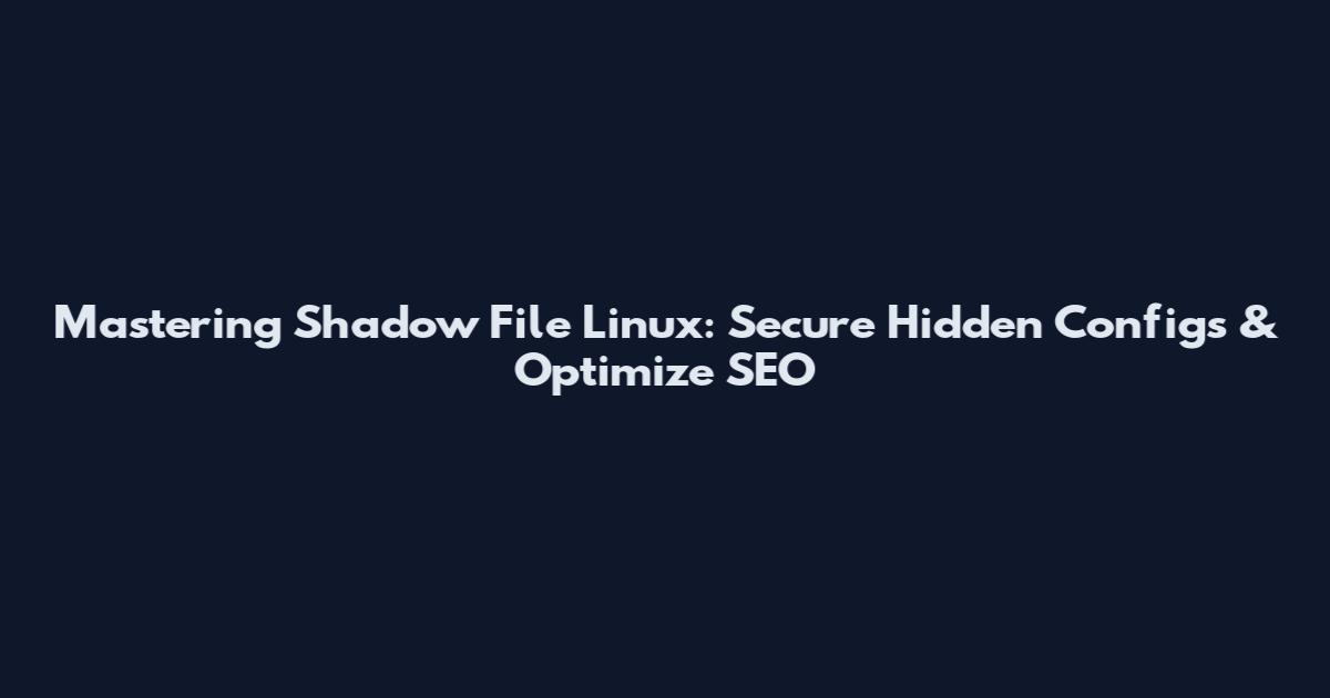 Mastering Shadow File Linux: Secure Hidden Configs & Optimize SEO