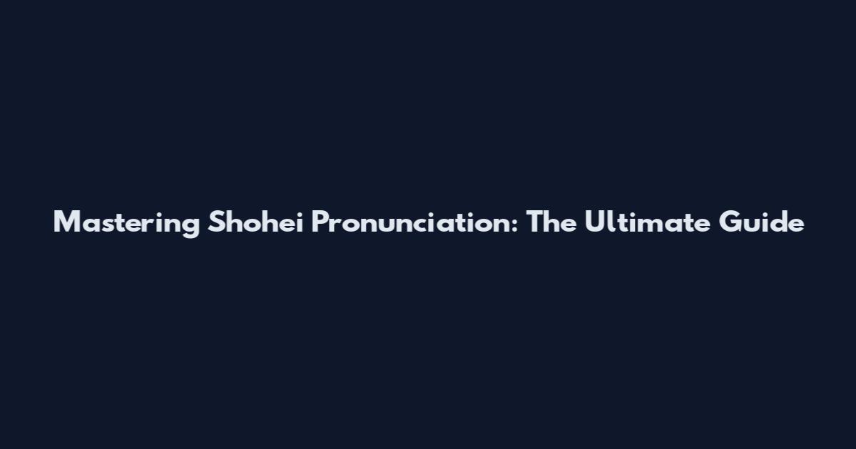 Mastering Shohei Pronunciation: The Ultimate Guide