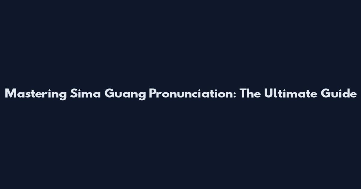 Mastering Sima Guang Pronunciation: The Ultimate Guide