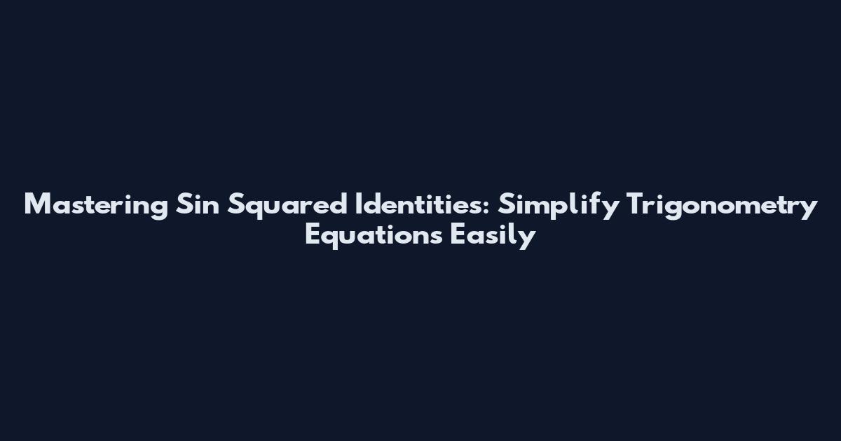 Mastering Sin Squared Identities: Simplify Trigonometry Equations Easily