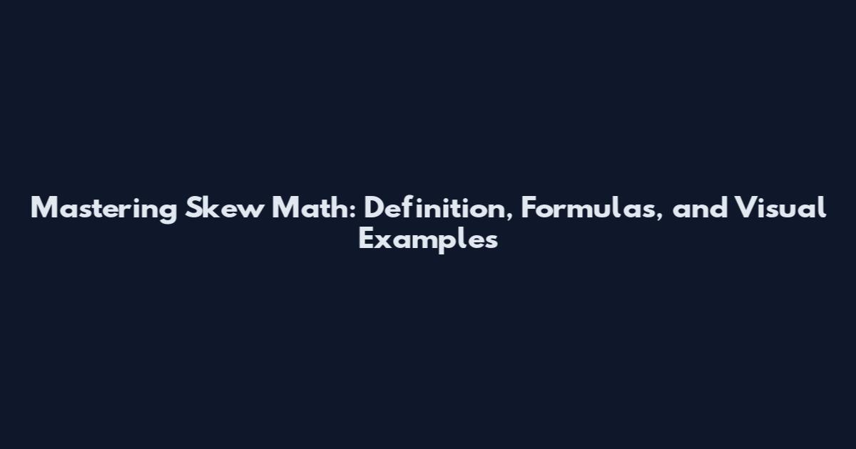 Mastering Skew Math: Definition, Formulas, and Visual Examples