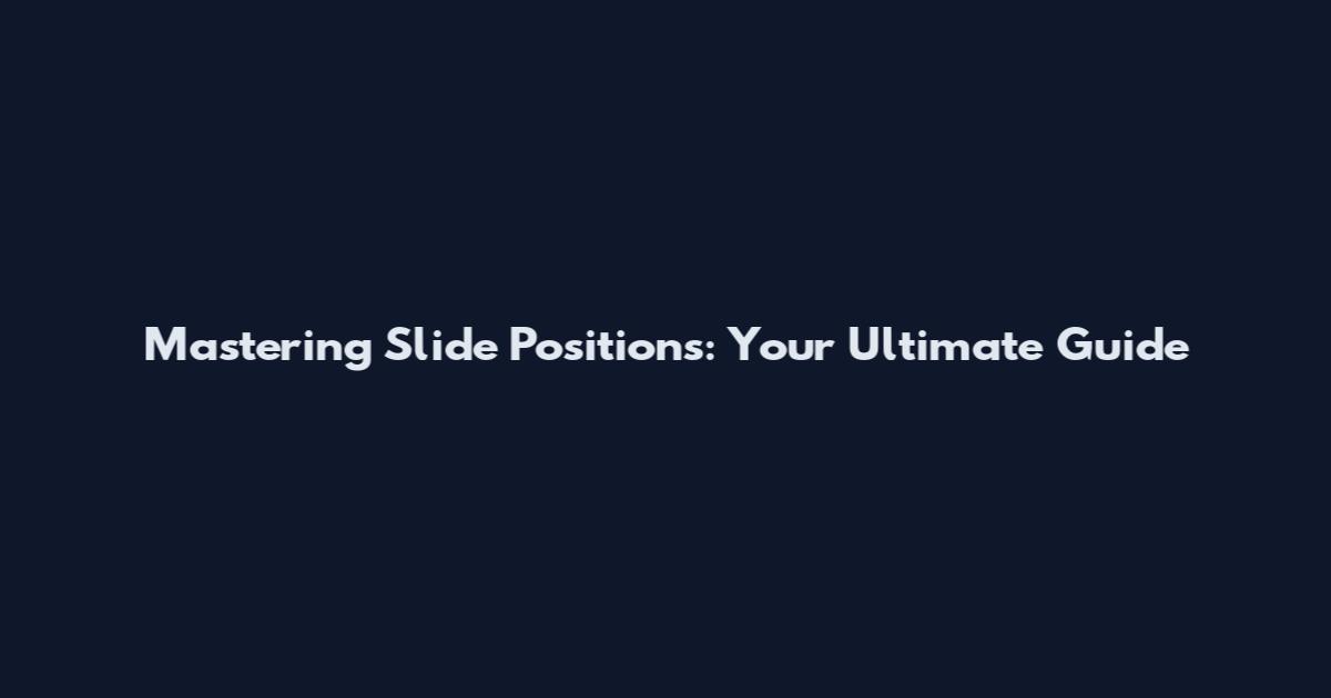 Mastering Slide Positions: Your Ultimate Guide