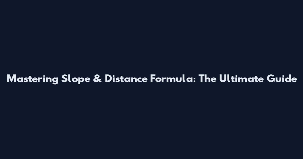 Mastering Slope & Distance Formula: The Ultimate Guide