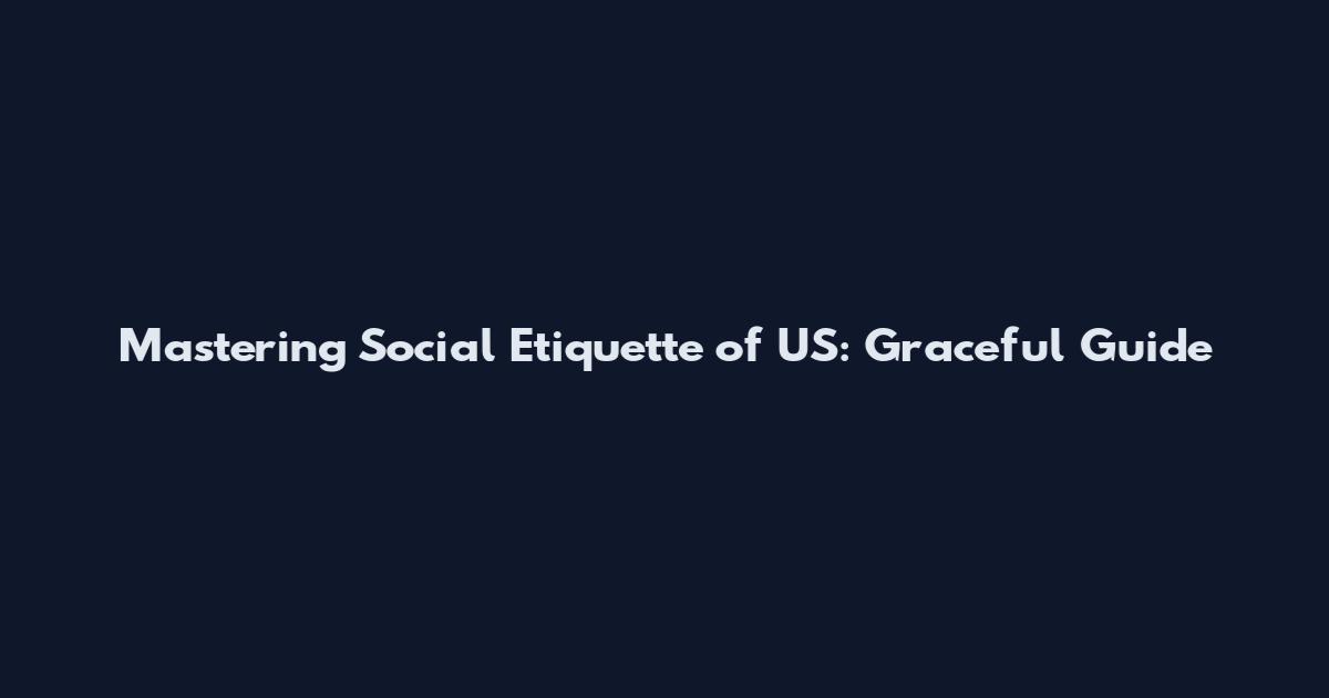 Mastering Social Etiquette of US: Graceful Guide