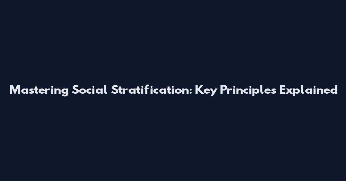 Mastering Social Stratification: Key Principles Explained