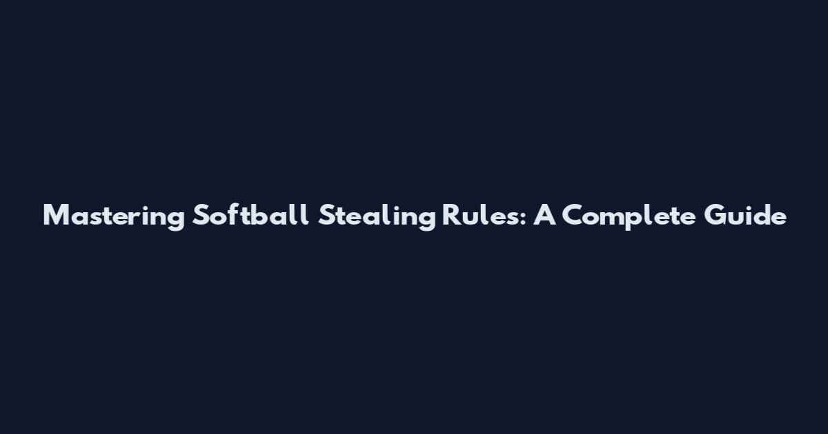 Mastering Softball Stealing Rules: A Complete Guide