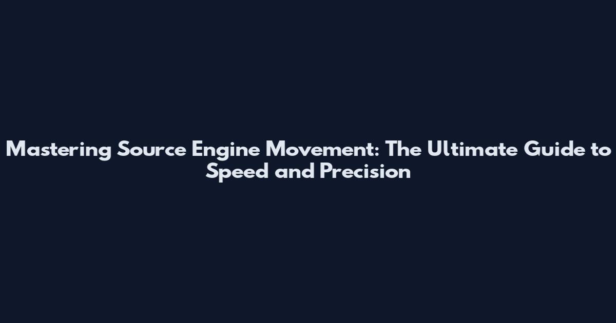 Mastering Source Engine Movement: The Ultimate Guide to Speed and Precision