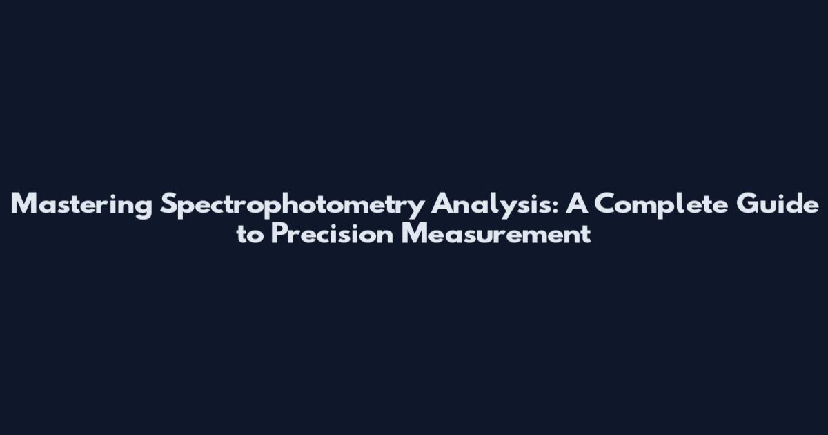 Mastering Spectrophotometry Analysis: A Complete Guide to Precision Measurement