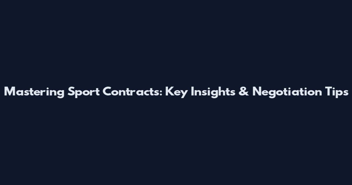 Mastering Sport Contracts: Key Insights & Negotiation Tips
