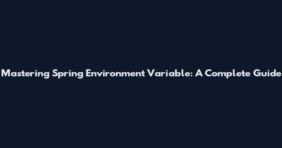 Mastering Spring Environment Variable: A Complete Guide