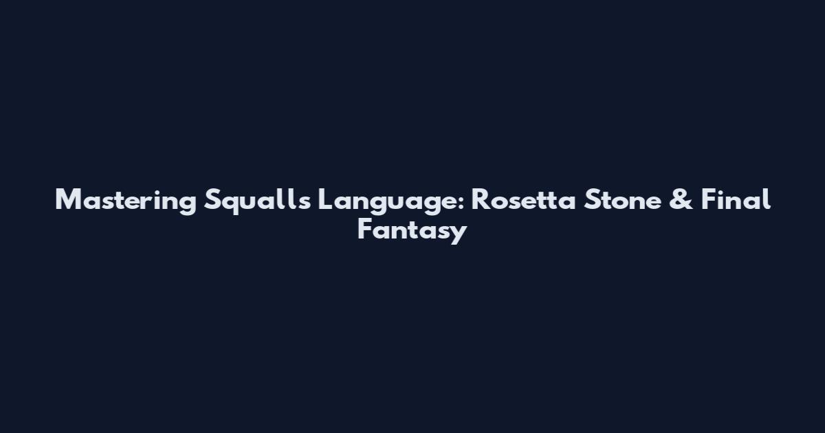 Mastering Squall's Language: Rosetta Stone & Final Fantasy