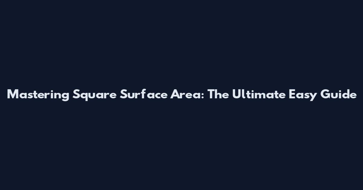 Mastering Square Surface Area: The Ultimate Easy Guide