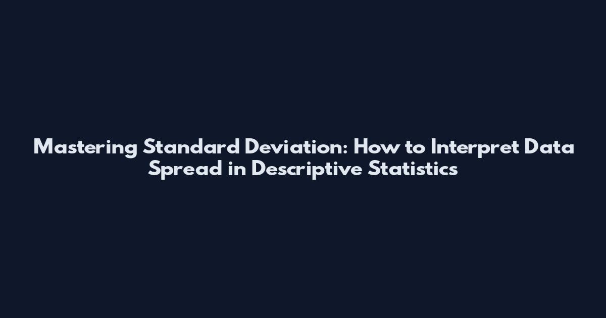 Mastering Standard Deviation: How to Interpret Data Spread in Descriptive Statistics