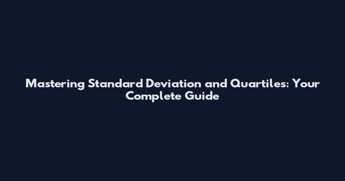 Mastering Standard Deviation and Quartiles: Your Complete Guide