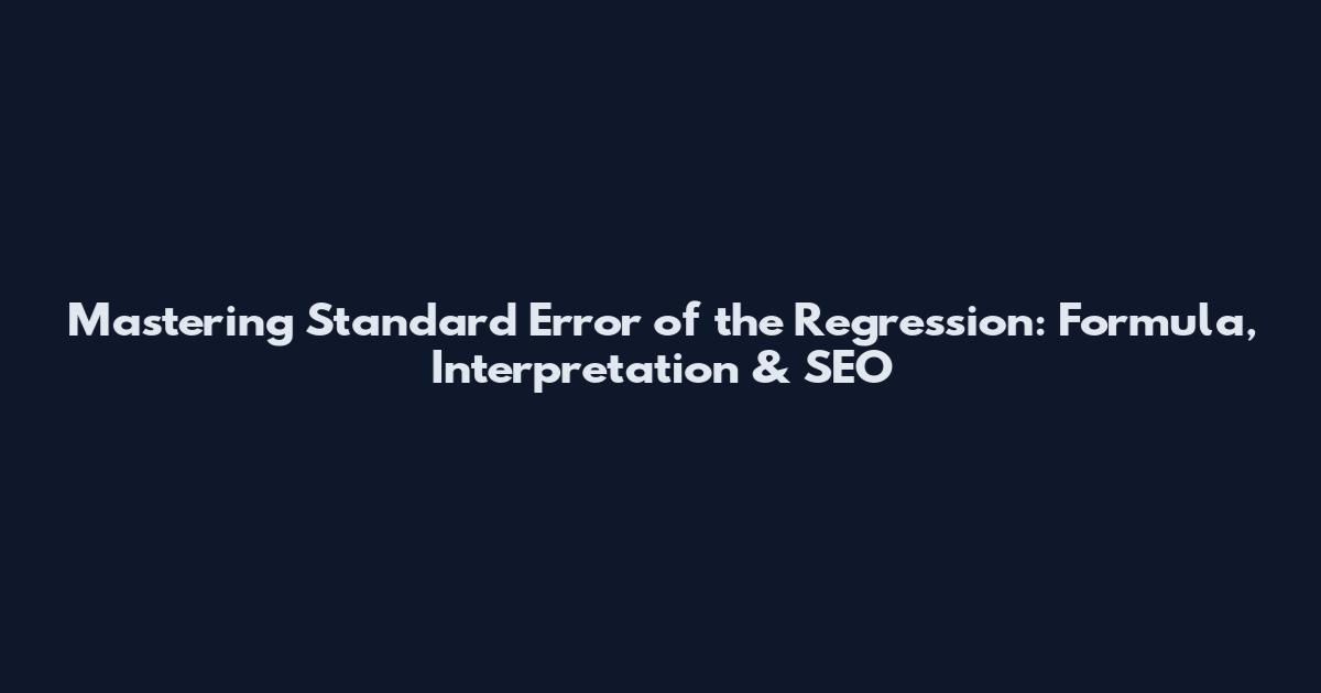 Mastering Standard Error of the Regression: Formula, Interpretation & SEO