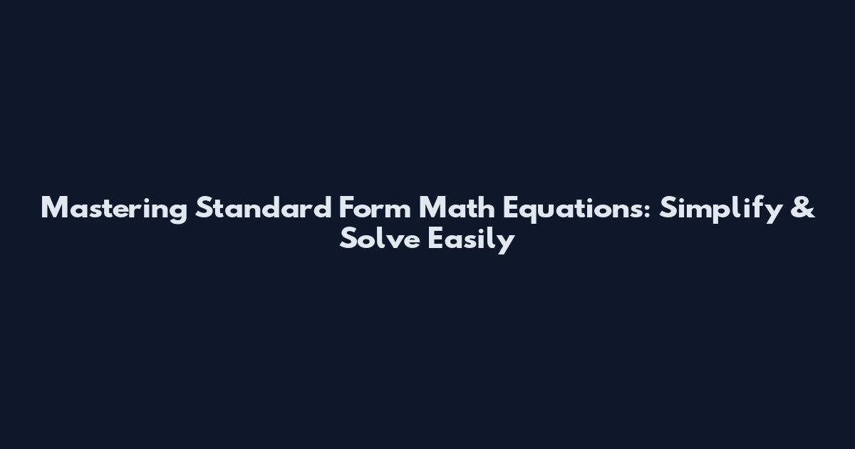 Mastering Standard Form Math Equations: Simplify & Solve Easily